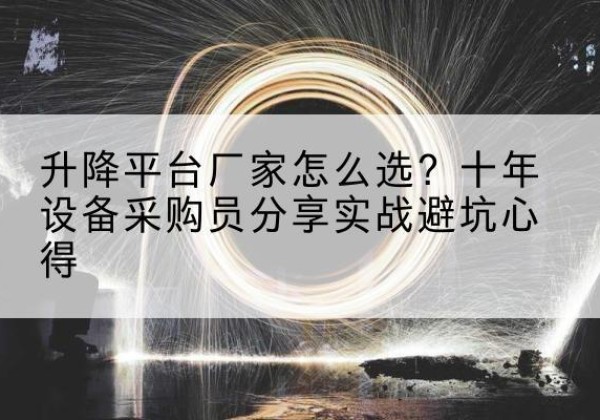 伊吾升降平台厂家-怎么选？十年设备采购员分享实战避坑心得