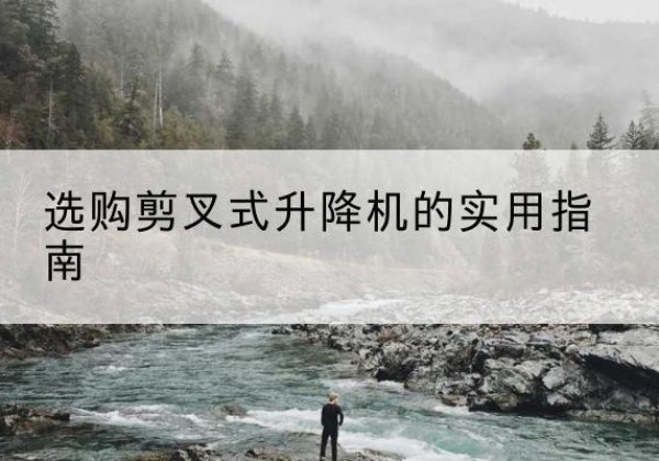 伊吾剪叉式升降机怎么选-选购剪叉式升降机的实用指南